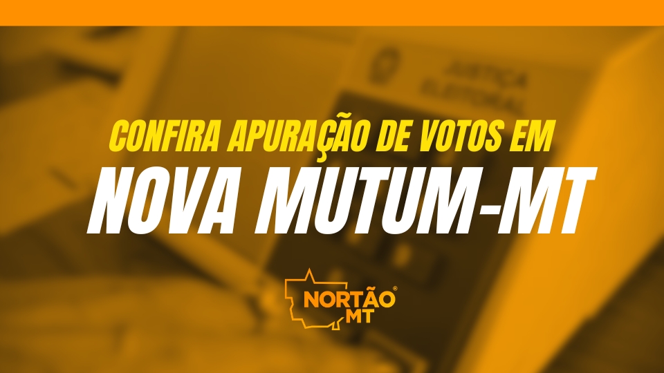 NOVA MUTUM-MT: Acompanhe em tempo real a apuração das Eleições 2024 para Prefeito e Vereadores